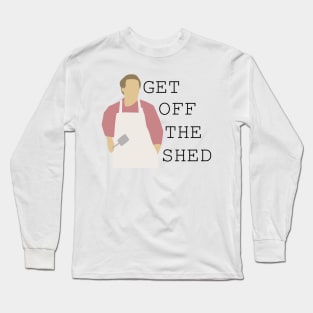 Get Off The Shed Long Sleeve T-Shirt